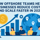 How Offshore Teams Help Businesses Reduce Costs and Scale Faster in 2025